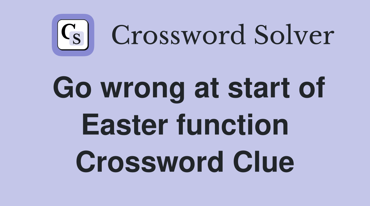 Go wrong at start of Easter function Crossword Clue Answers